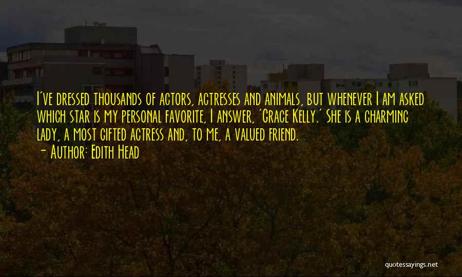 Edith Head Quotes: I've Dressed Thousands Of Actors, Actresses And Animals, But Whenever I Am Asked Which Star Is My Personal Favorite, I