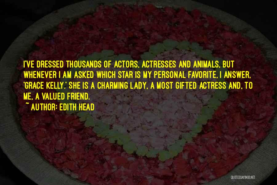 Edith Head Quotes: I've Dressed Thousands Of Actors, Actresses And Animals, But Whenever I Am Asked Which Star Is My Personal Favorite, I