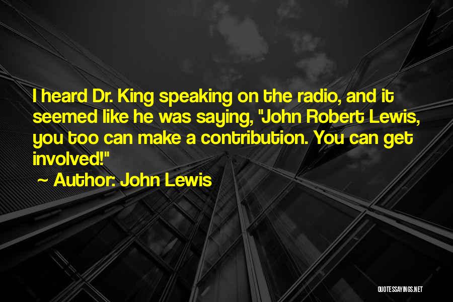 John Lewis Quotes: I Heard Dr. King Speaking On The Radio, And It Seemed Like He Was Saying, John Robert Lewis, You Too
