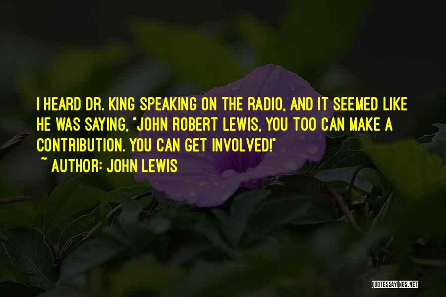 John Lewis Quotes: I Heard Dr. King Speaking On The Radio, And It Seemed Like He Was Saying, John Robert Lewis, You Too