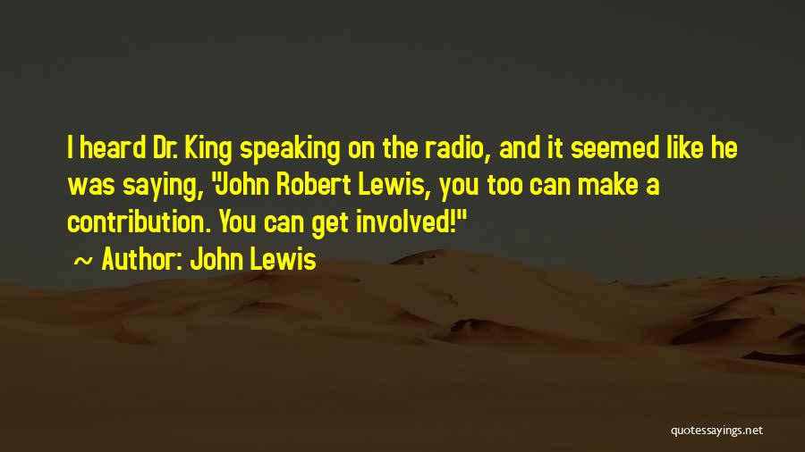John Lewis Quotes: I Heard Dr. King Speaking On The Radio, And It Seemed Like He Was Saying, John Robert Lewis, You Too
