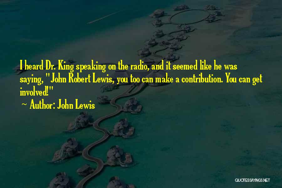 John Lewis Quotes: I Heard Dr. King Speaking On The Radio, And It Seemed Like He Was Saying, John Robert Lewis, You Too