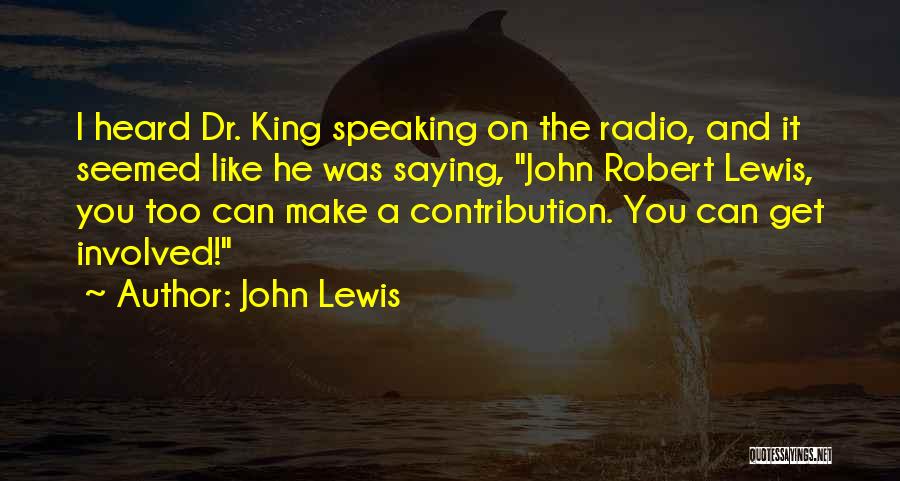 John Lewis Quotes: I Heard Dr. King Speaking On The Radio, And It Seemed Like He Was Saying, John Robert Lewis, You Too