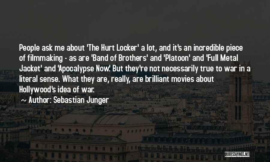 Sebastian Junger Quotes: People Ask Me About 'the Hurt Locker' A Lot, And It's An Incredible Piece Of Filmmaking - As Are 'band