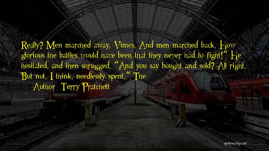 Terry Pratchett Quotes: Really? Men Marched Away, Vimes. And Men Marched Back. How Glorious The Battles Would Have Been That They Never Had