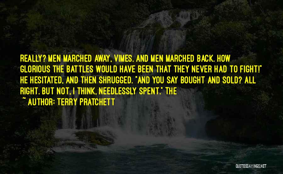 Terry Pratchett Quotes: Really? Men Marched Away, Vimes. And Men Marched Back. How Glorious The Battles Would Have Been That They Never Had