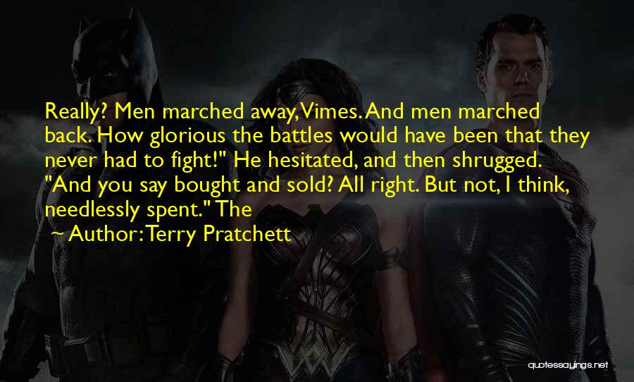 Terry Pratchett Quotes: Really? Men Marched Away, Vimes. And Men Marched Back. How Glorious The Battles Would Have Been That They Never Had
