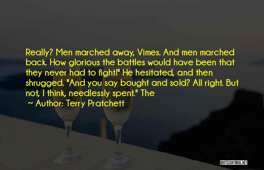 Terry Pratchett Quotes: Really? Men Marched Away, Vimes. And Men Marched Back. How Glorious The Battles Would Have Been That They Never Had