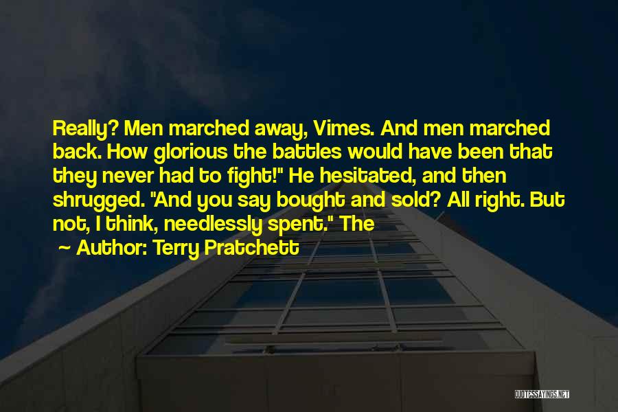 Terry Pratchett Quotes: Really? Men Marched Away, Vimes. And Men Marched Back. How Glorious The Battles Would Have Been That They Never Had