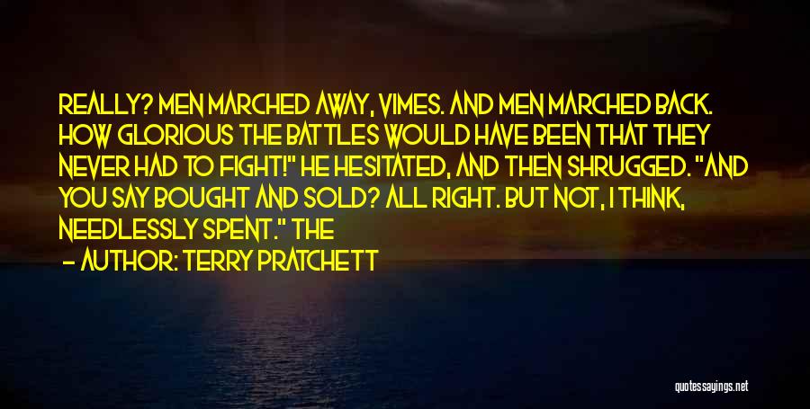 Terry Pratchett Quotes: Really? Men Marched Away, Vimes. And Men Marched Back. How Glorious The Battles Would Have Been That They Never Had