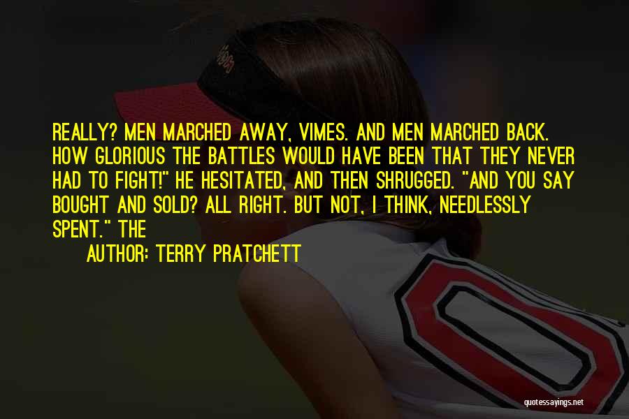 Terry Pratchett Quotes: Really? Men Marched Away, Vimes. And Men Marched Back. How Glorious The Battles Would Have Been That They Never Had