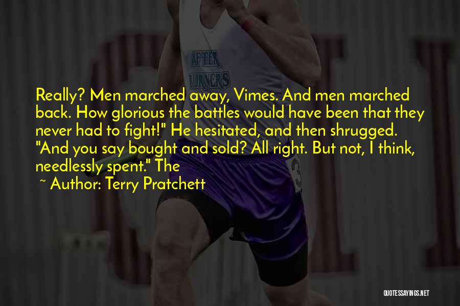 Terry Pratchett Quotes: Really? Men Marched Away, Vimes. And Men Marched Back. How Glorious The Battles Would Have Been That They Never Had