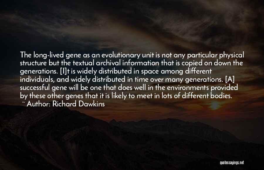 Richard Dawkins Quotes: The Long-lived Gene As An Evolutionary Unit Is Not Any Particular Physical Structure But The Textual Archival Information That Is