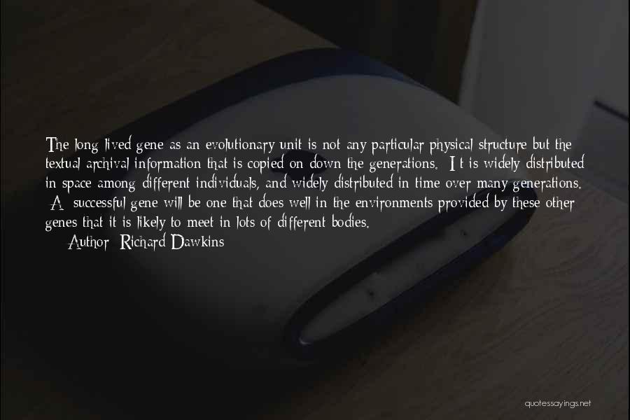 Richard Dawkins Quotes: The Long-lived Gene As An Evolutionary Unit Is Not Any Particular Physical Structure But The Textual Archival Information That Is