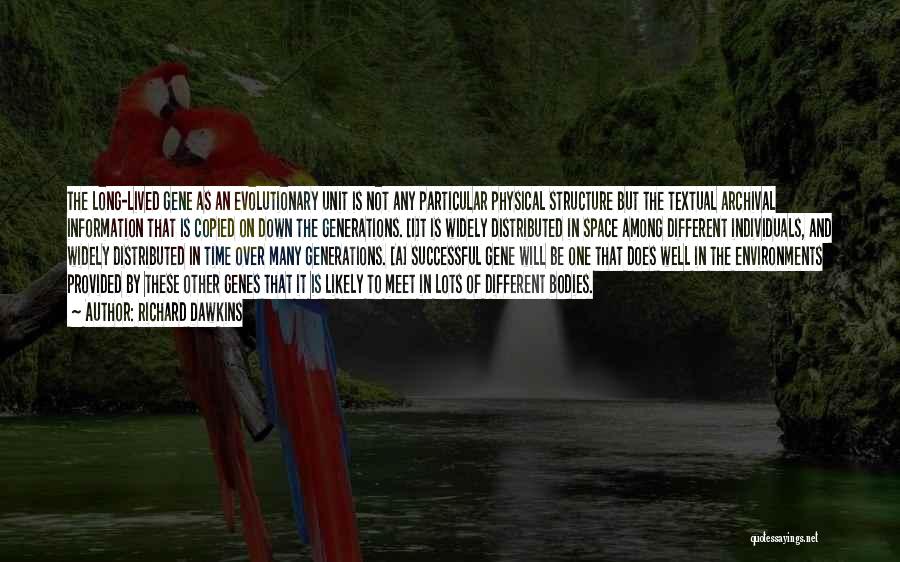 Richard Dawkins Quotes: The Long-lived Gene As An Evolutionary Unit Is Not Any Particular Physical Structure But The Textual Archival Information That Is