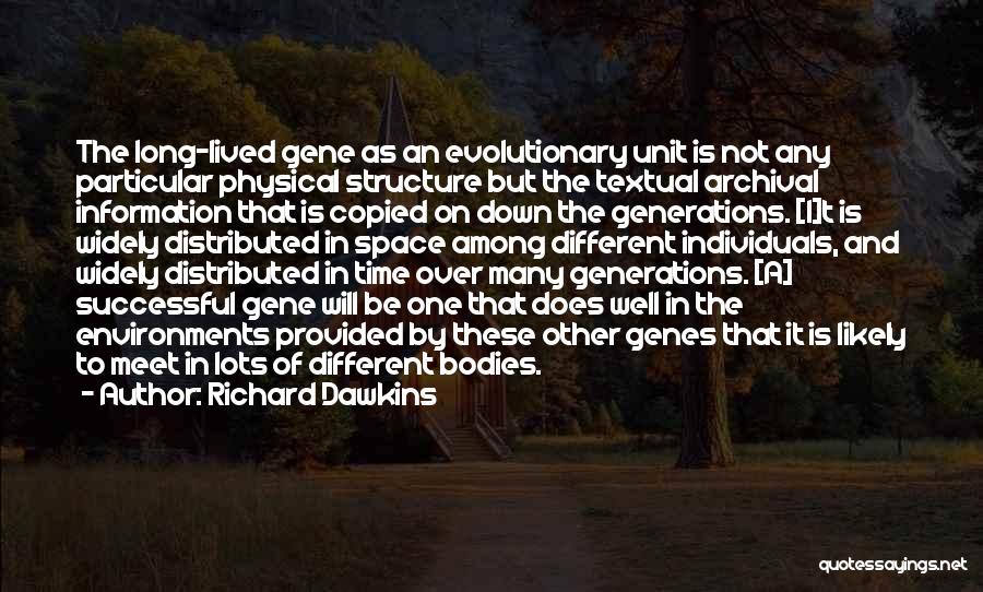 Richard Dawkins Quotes: The Long-lived Gene As An Evolutionary Unit Is Not Any Particular Physical Structure But The Textual Archival Information That Is