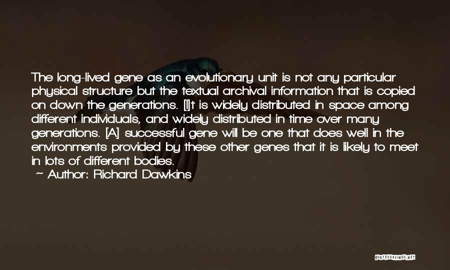 Richard Dawkins Quotes: The Long-lived Gene As An Evolutionary Unit Is Not Any Particular Physical Structure But The Textual Archival Information That Is