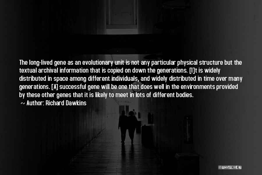 Richard Dawkins Quotes: The Long-lived Gene As An Evolutionary Unit Is Not Any Particular Physical Structure But The Textual Archival Information That Is