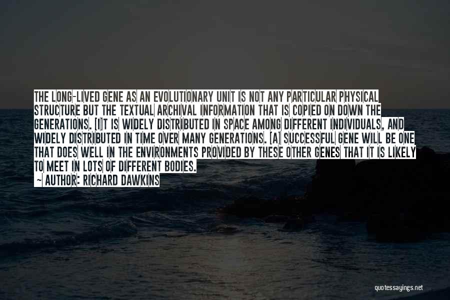 Richard Dawkins Quotes: The Long-lived Gene As An Evolutionary Unit Is Not Any Particular Physical Structure But The Textual Archival Information That Is