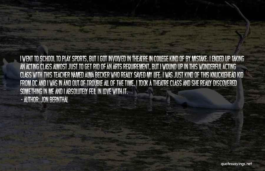 Jon Bernthal Quotes: I Went To School To Play Sports, But I Got Involved In Theatre In College Kind Of By Mistake. I