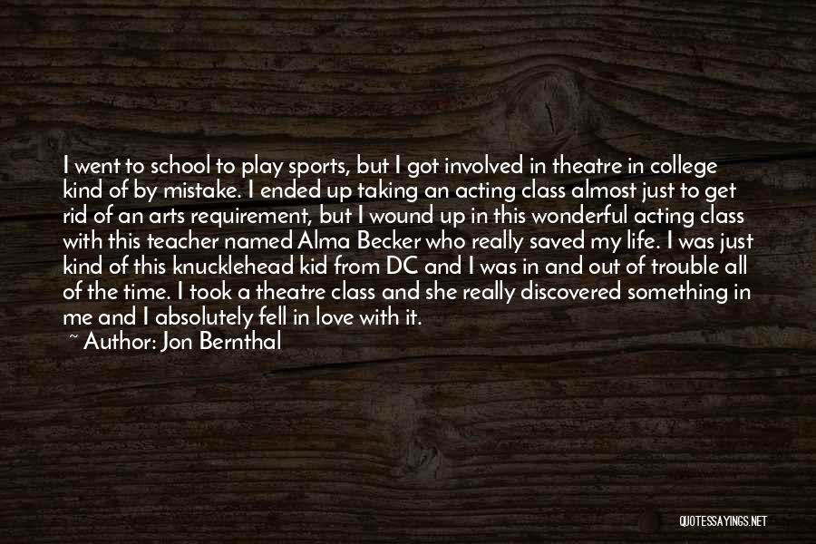 Jon Bernthal Quotes: I Went To School To Play Sports, But I Got Involved In Theatre In College Kind Of By Mistake. I