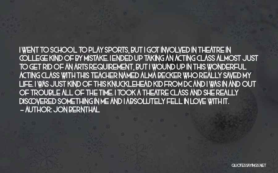 Jon Bernthal Quotes: I Went To School To Play Sports, But I Got Involved In Theatre In College Kind Of By Mistake. I