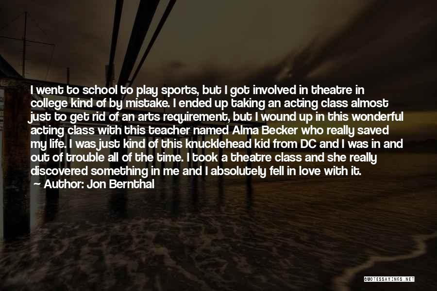 Jon Bernthal Quotes: I Went To School To Play Sports, But I Got Involved In Theatre In College Kind Of By Mistake. I