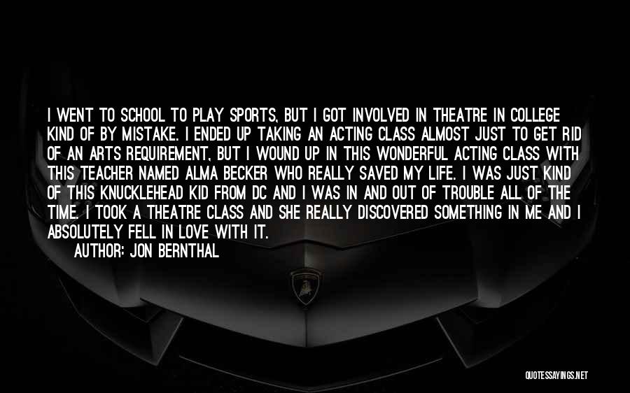 Jon Bernthal Quotes: I Went To School To Play Sports, But I Got Involved In Theatre In College Kind Of By Mistake. I