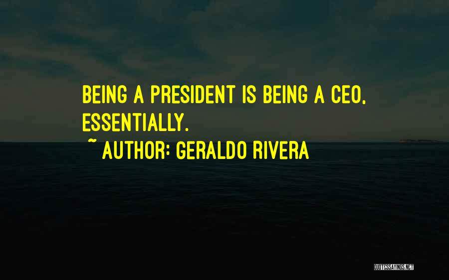 Geraldo Rivera Quotes: Being A President Is Being A Ceo, Essentially.