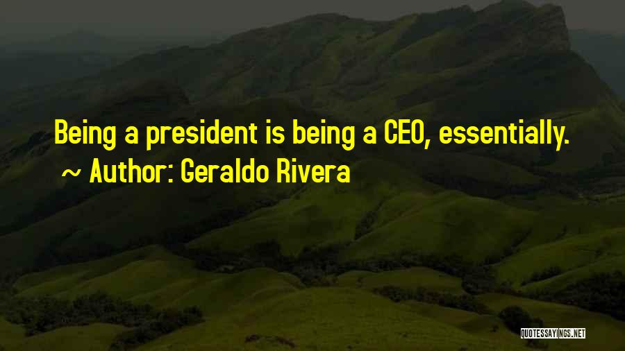 Geraldo Rivera Quotes: Being A President Is Being A Ceo, Essentially.