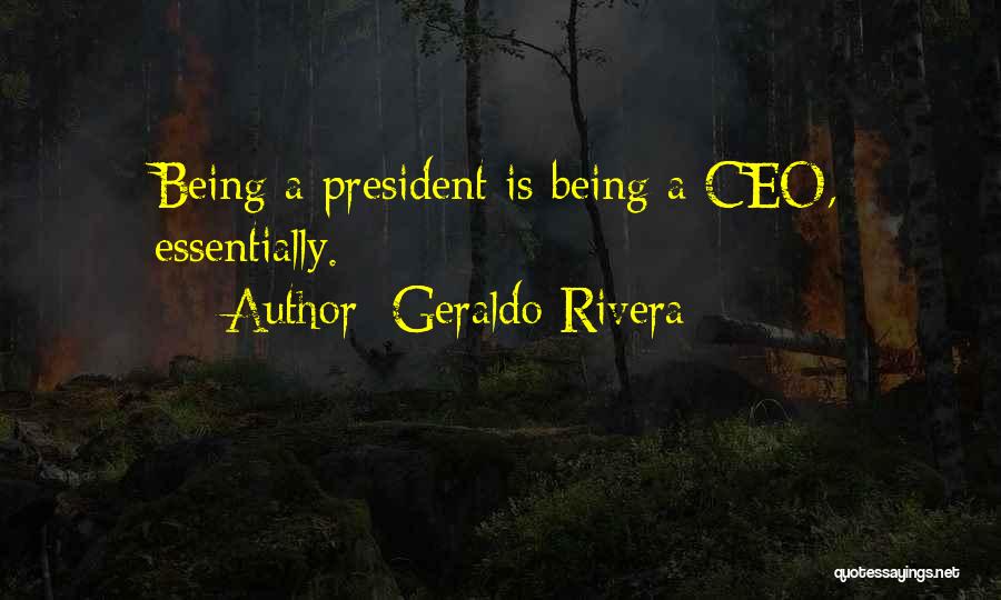 Geraldo Rivera Quotes: Being A President Is Being A Ceo, Essentially.