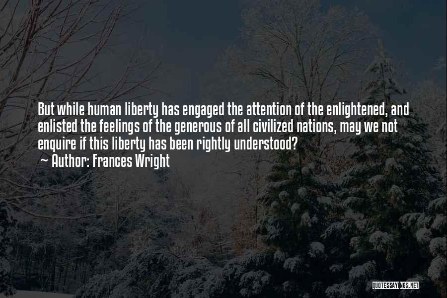 Frances Wright Quotes: But While Human Liberty Has Engaged The Attention Of The Enlightened, And Enlisted The Feelings Of The Generous Of All