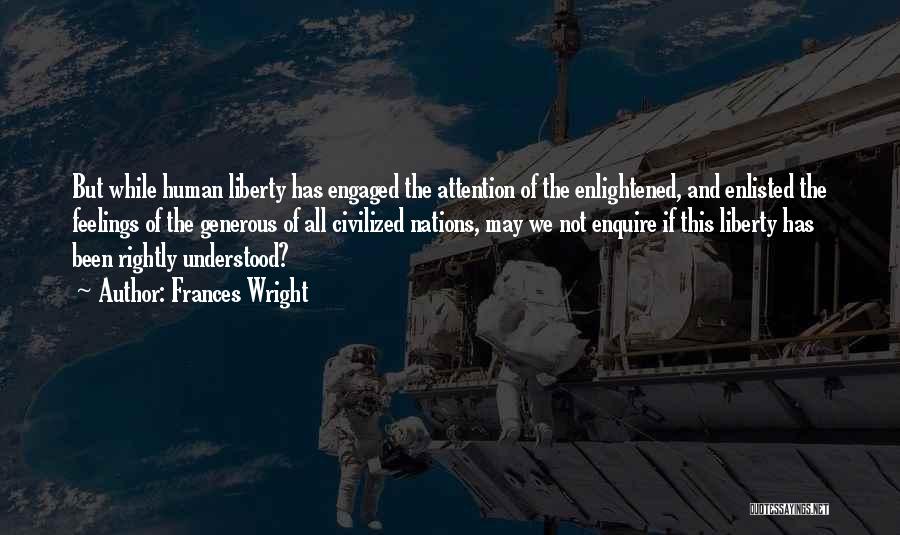 Frances Wright Quotes: But While Human Liberty Has Engaged The Attention Of The Enlightened, And Enlisted The Feelings Of The Generous Of All