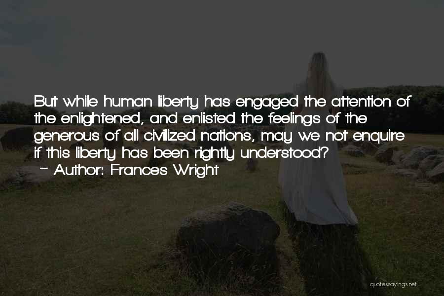 Frances Wright Quotes: But While Human Liberty Has Engaged The Attention Of The Enlightened, And Enlisted The Feelings Of The Generous Of All