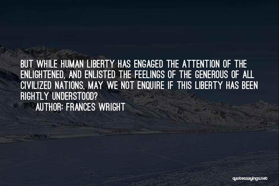 Frances Wright Quotes: But While Human Liberty Has Engaged The Attention Of The Enlightened, And Enlisted The Feelings Of The Generous Of All