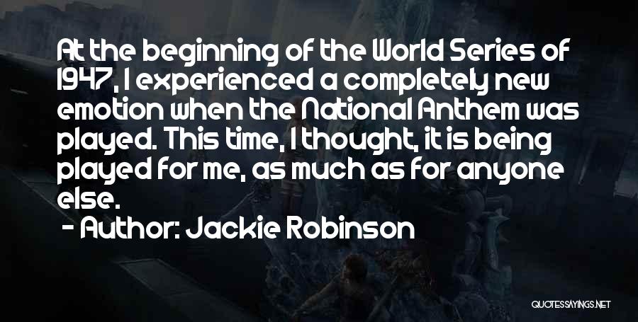 Jackie Robinson Quotes: At The Beginning Of The World Series Of 1947, I Experienced A Completely New Emotion When The National Anthem Was