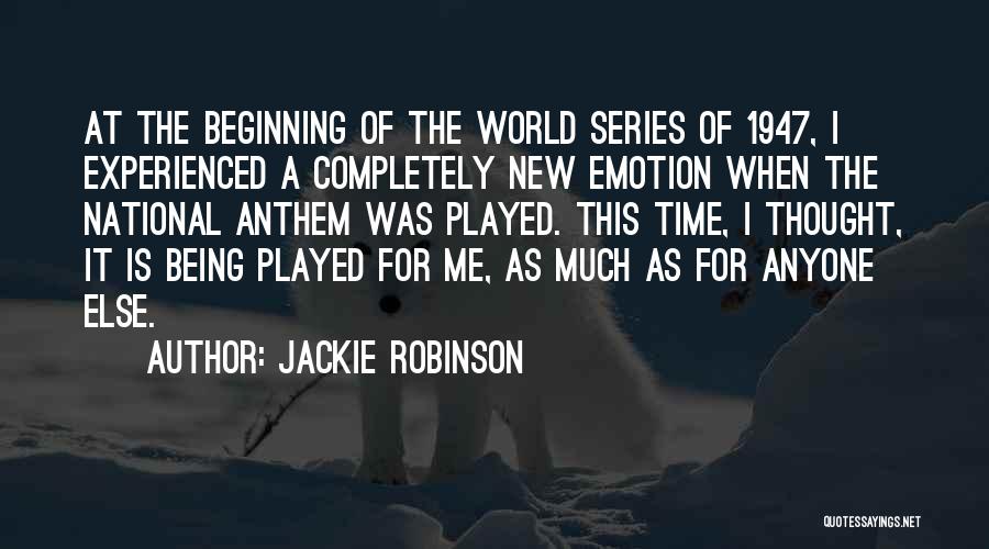 Jackie Robinson Quotes: At The Beginning Of The World Series Of 1947, I Experienced A Completely New Emotion When The National Anthem Was