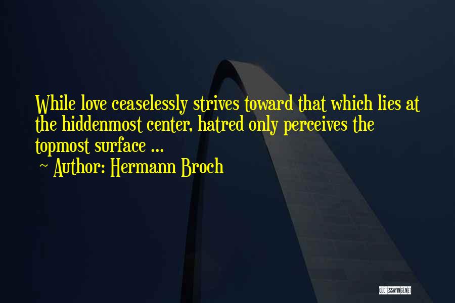 Hermann Broch Quotes: While Love Ceaselessly Strives Toward That Which Lies At The Hiddenmost Center, Hatred Only Perceives The Topmost Surface ...