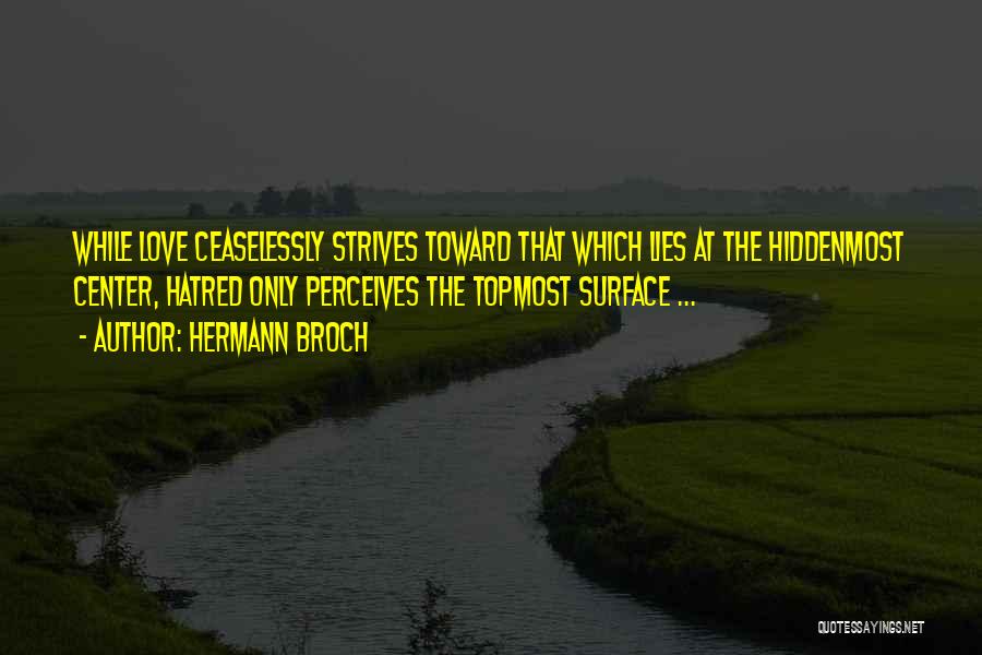 Hermann Broch Quotes: While Love Ceaselessly Strives Toward That Which Lies At The Hiddenmost Center, Hatred Only Perceives The Topmost Surface ...