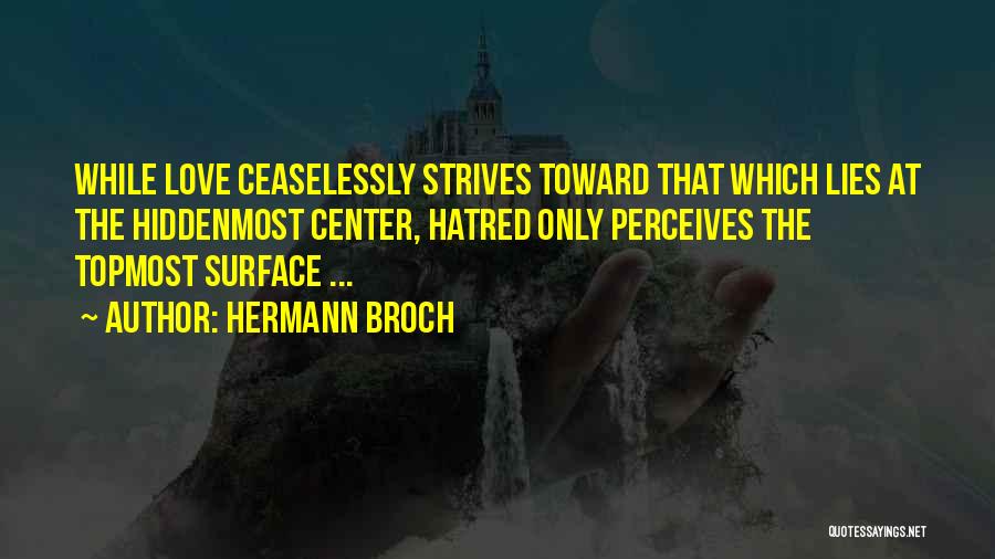 Hermann Broch Quotes: While Love Ceaselessly Strives Toward That Which Lies At The Hiddenmost Center, Hatred Only Perceives The Topmost Surface ...