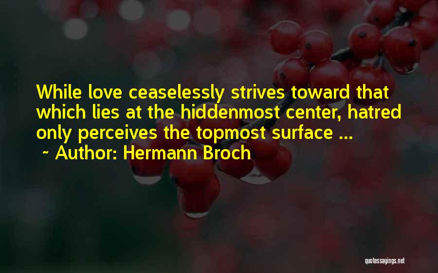 Hermann Broch Quotes: While Love Ceaselessly Strives Toward That Which Lies At The Hiddenmost Center, Hatred Only Perceives The Topmost Surface ...