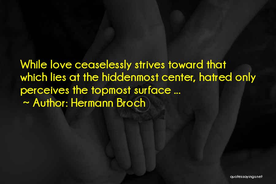 Hermann Broch Quotes: While Love Ceaselessly Strives Toward That Which Lies At The Hiddenmost Center, Hatred Only Perceives The Topmost Surface ...