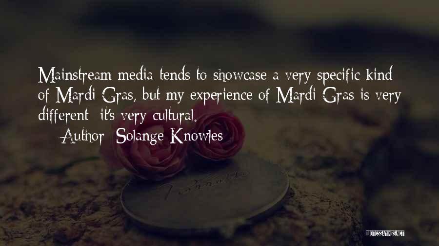 Solange Knowles Quotes: Mainstream Media Tends To Showcase A Very Specific Kind Of Mardi Gras, But My Experience Of Mardi Gras Is Very