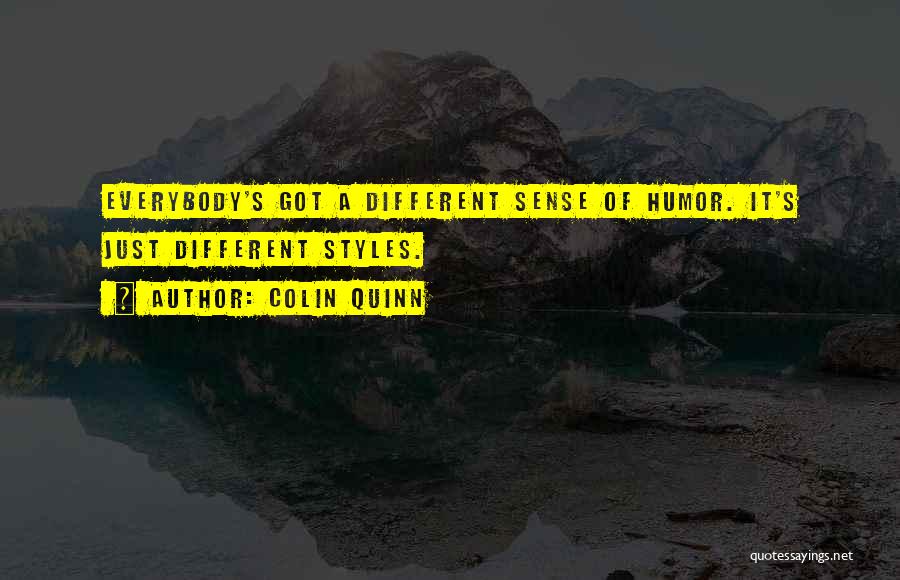 Colin Quinn Quotes: Everybody's Got A Different Sense Of Humor. It's Just Different Styles.