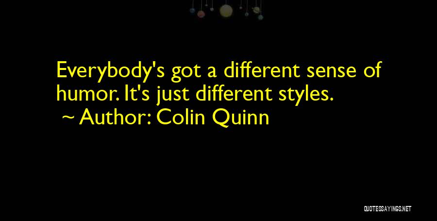 Colin Quinn Quotes: Everybody's Got A Different Sense Of Humor. It's Just Different Styles.