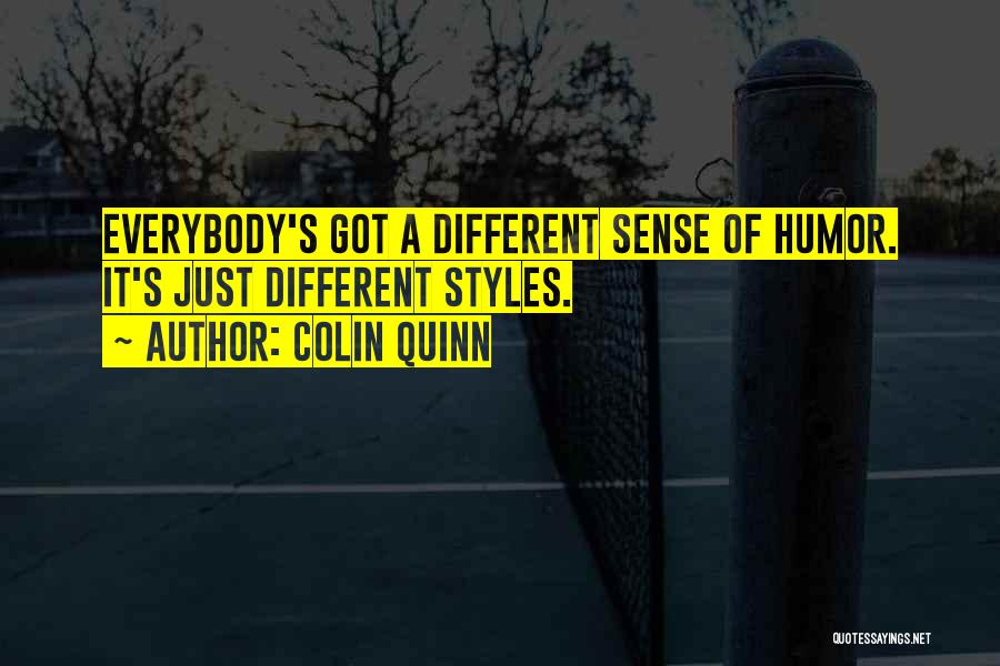 Colin Quinn Quotes: Everybody's Got A Different Sense Of Humor. It's Just Different Styles.