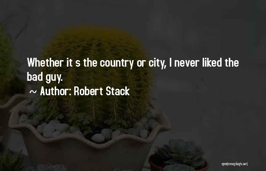 Robert Stack Quotes: Whether It S The Country Or City, I Never Liked The Bad Guy.