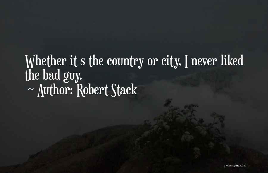 Robert Stack Quotes: Whether It S The Country Or City, I Never Liked The Bad Guy.