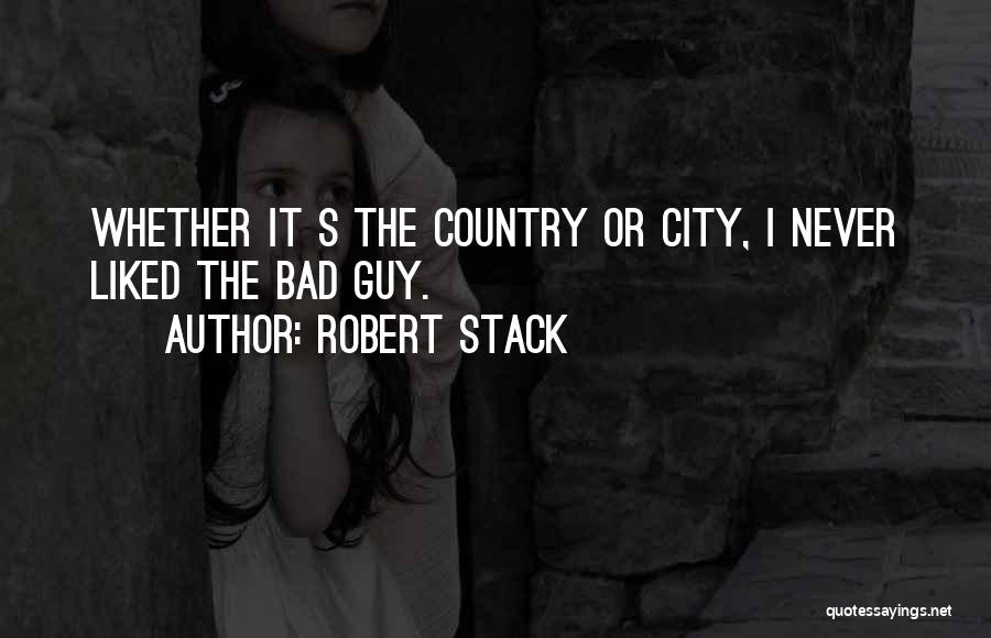 Robert Stack Quotes: Whether It S The Country Or City, I Never Liked The Bad Guy.