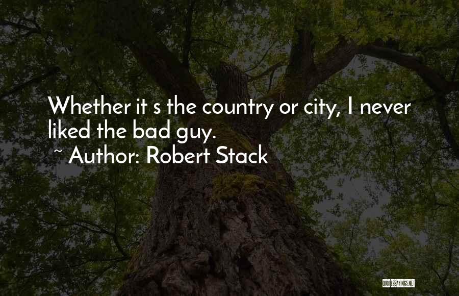 Robert Stack Quotes: Whether It S The Country Or City, I Never Liked The Bad Guy.